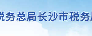 長沙市稅務局辦稅服務廳地址辦公時間及聯(lián)系電話