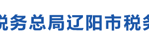 遼陽市稅務局辦稅服務廳地址辦公時間及納稅咨詢電話