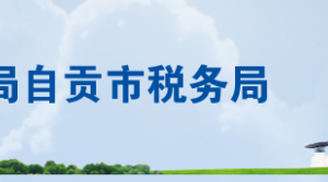 自貢市沿灘區(qū)稅務局辦稅服務廳辦公地址時間及聯系電話