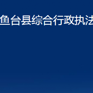 魚(yú)臺(tái)縣綜合行政執(zhí)法局各部門(mén)職責(zé)及聯(lián)系電話