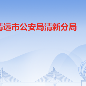 清遠市公安局清新分局各辦事窗口工作時間及聯(lián)系電話