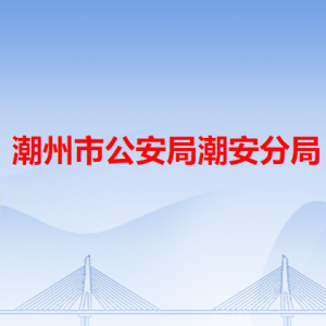 潮州市公安局潮安分局各辦事窗口工作時間和咨詢電話