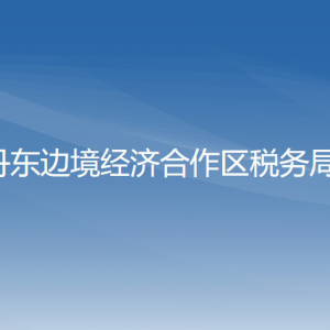 丹東邊境經(jīng)濟(jì)合作區(qū)稅務(wù)局涉稅投訴舉報和納稅服務(wù)電話