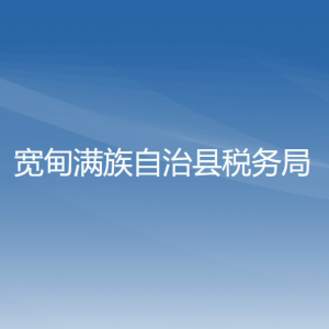 寬甸滿族自治縣稅務局辦稅服務廳地址辦公時間及咨詢電話