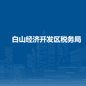 吉林白山經(jīng)濟開發(fā)區(qū)稅務局涉稅投訴舉報和納稅服務電話