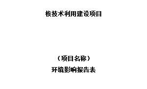 建設(shè)項(xiàng)目環(huán)境影響報(bào)告表（核技術(shù)利用項(xiàng)目）.