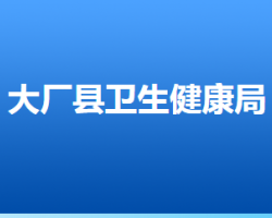 大廠回族自治縣衛(wèi)生健康局