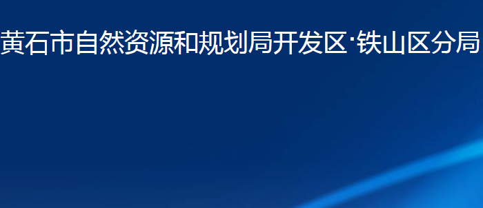 黃石市自然資源和規(guī)劃局開發(fā)區(qū)·鐵山區(qū)分局