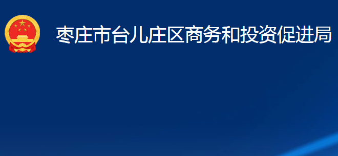 棗莊市臺兒莊區(qū)商務(wù)和投資促進(jìn)局