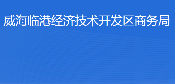 威海臨港經(jīng)濟技術(shù)開發(fā)區(qū)商務(wù)局