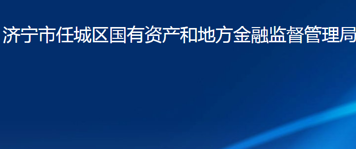 濟(jì)寧市任城區(qū)國有資產(chǎn)和地方金融監(jiān)督管理局