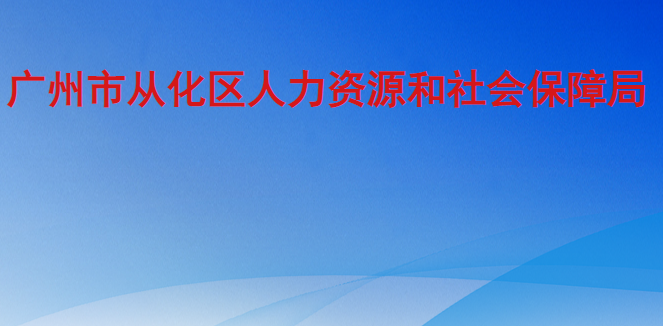 廣州市從化區(qū)人力資源和社會保障局