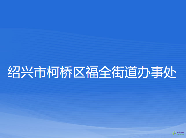 紹興市柯橋區(qū)福全街道辦事處