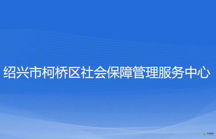 紹興市柯橋區(qū)社會保障管理服務(wù)中心