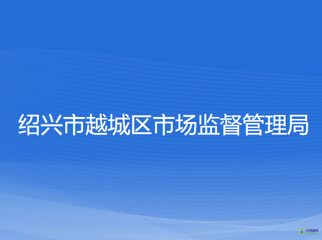 紹興市越城區(qū)市場(chǎng)監(jiān)督管理局