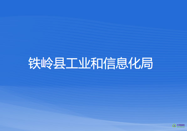 鐵嶺縣工業(yè)和信息化局