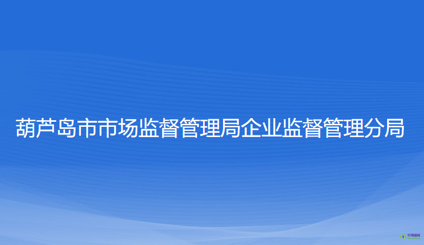 葫蘆島市市場監(jiān)督管理局企業(yè)監(jiān)督管理分局