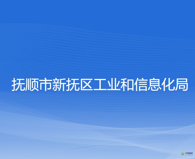 撫順市新?lián)釁^(qū)工業(yè)和信息化局