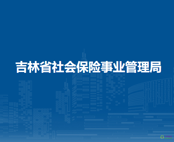 吉林省社會(huì)保險(xiǎn)事業(yè)管理局