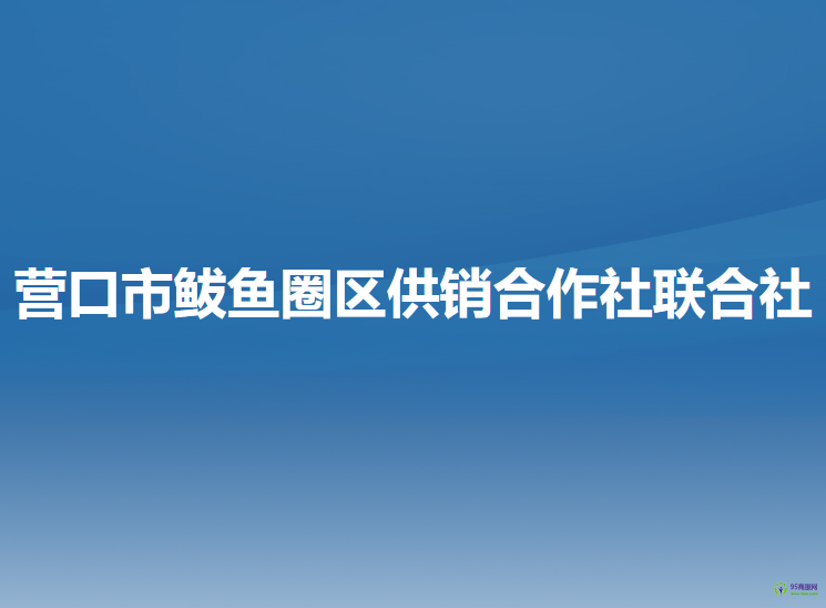 營口市鲅魚圈區(qū)供銷合作社聯(lián)合社