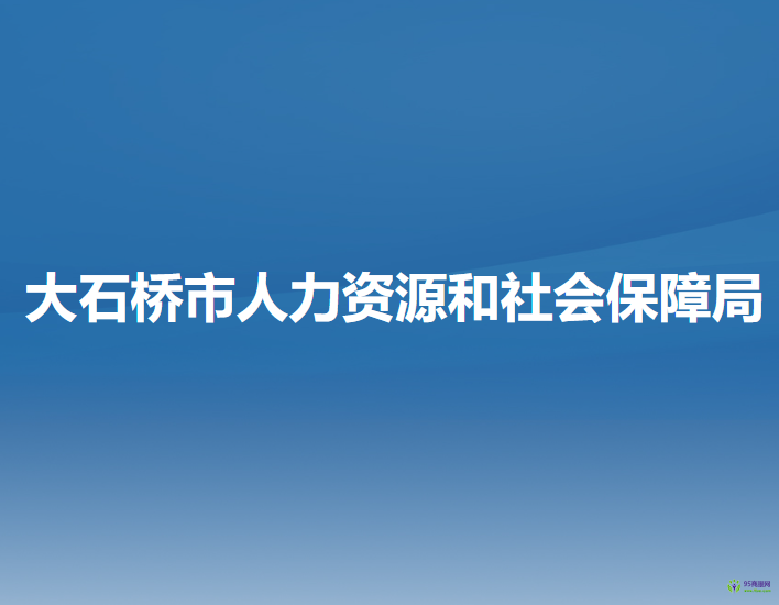 大石橋市人力資源和社會(huì)保障局