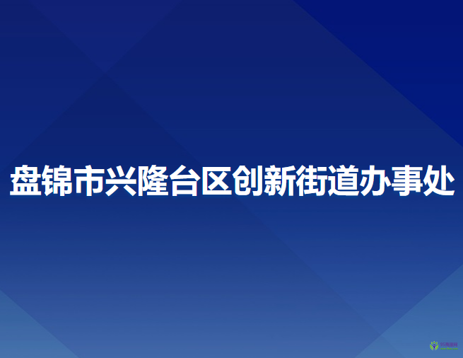 盤錦市興隆臺區(qū)創(chuàng)新街道辦事處