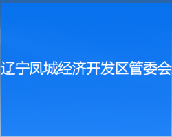 遼寧鳳城經(jīng)濟開發(fā)區(qū)管委會