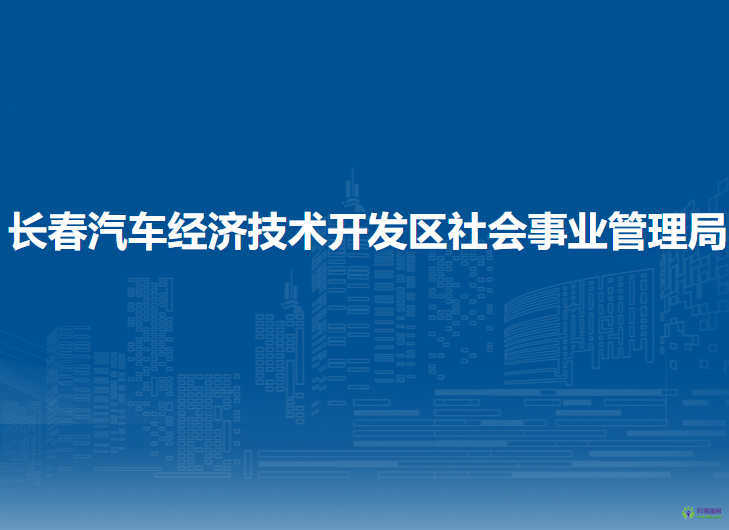 長春汽車經(jīng)濟技術(shù)開發(fā)區(qū)社會事業(yè)管理局