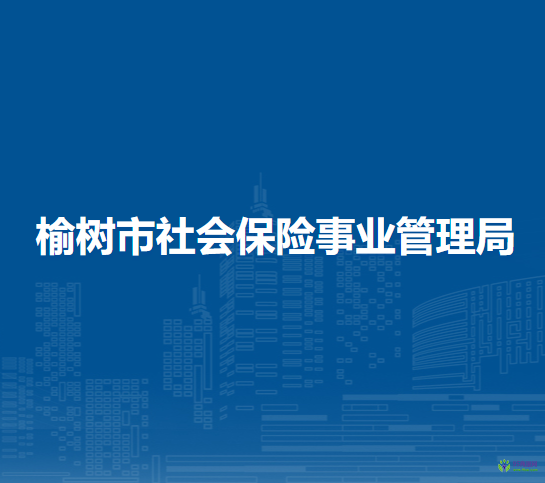 榆樹市社會(huì)保險(xiǎn)事業(yè)管理局