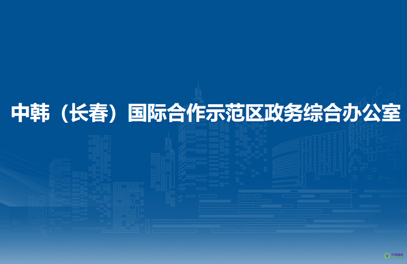 中韓（長春）國際合作示范區(qū)政務(wù)綜合辦公室