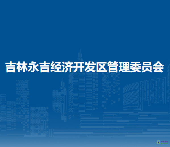 吉林永吉經濟開發(fā)區(qū)管理委員會