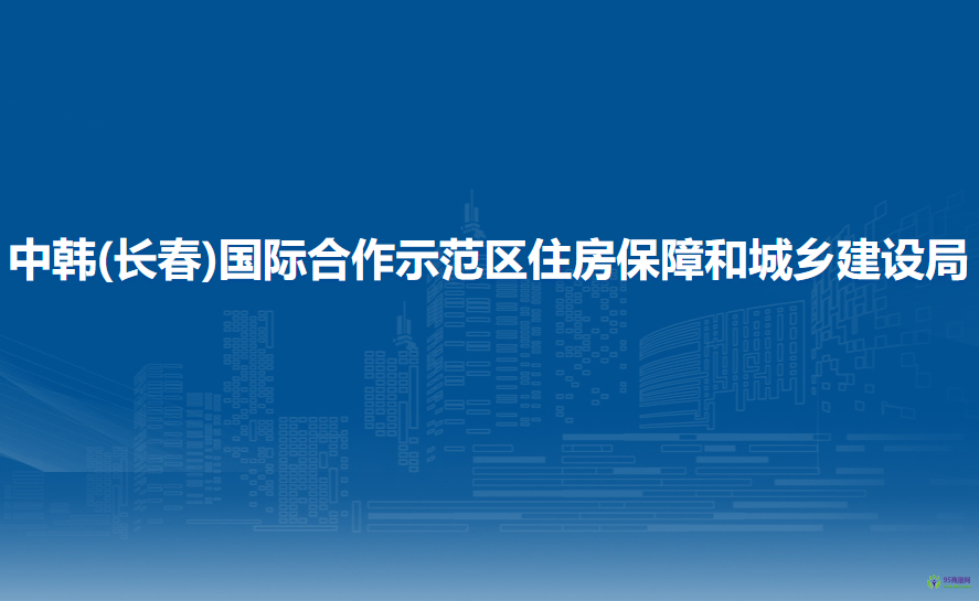 中韓(長春)國際合作示范區(qū)住房保障和城鄉(xiāng)建設(shè)局