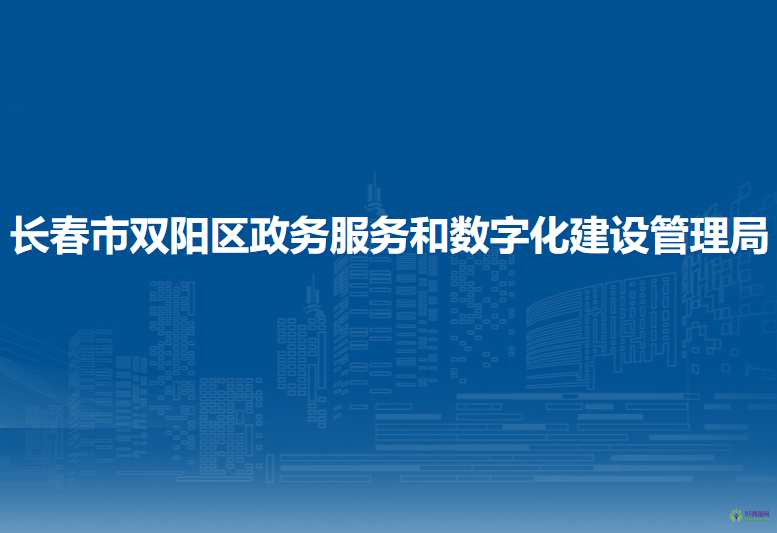 長春市雙陽區(qū)政務服務和數字化建設管理局