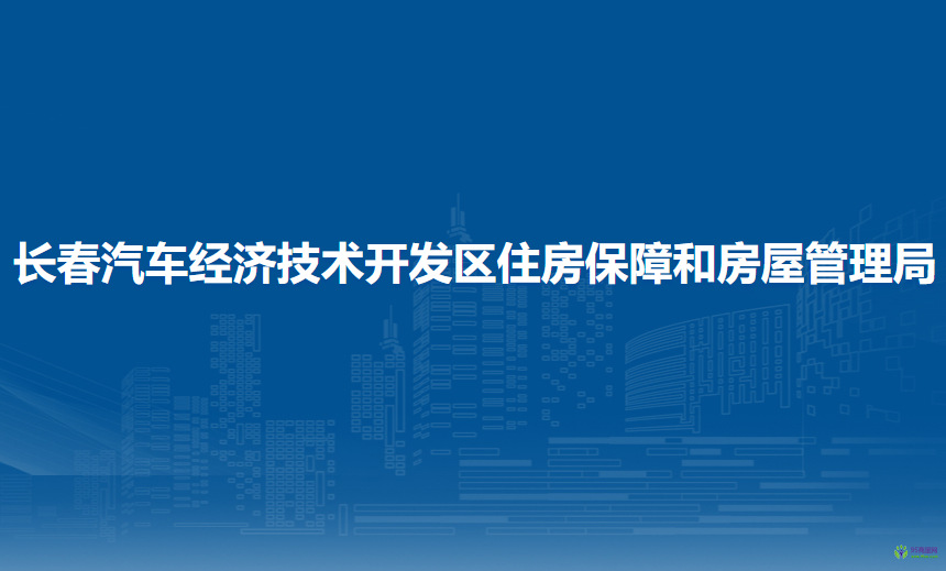 長春汽車經(jīng)濟(jì)技術(shù)開發(fā)區(qū)住房保障和房屋管理局