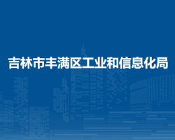 吉林市豐滿區(qū)工業(yè)和信息化