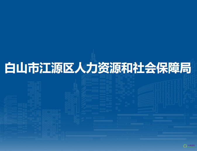 白山市江源區(qū)人力資源和社會(huì)保障局