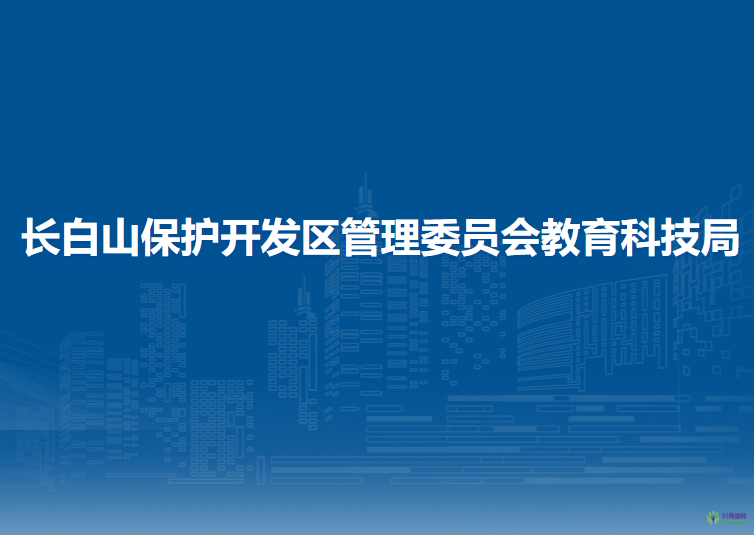 長(zhǎng)白山保護(hù)開(kāi)發(fā)區(qū)管理委員會(huì)教育科技局