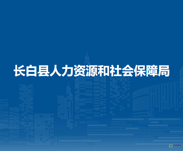 長(zhǎng)白縣人力資源和社會(huì)保障局