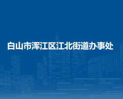 白山市渾江區(qū)江北街道辦事處