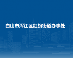 白山市渾江區(qū)紅旗街道辦事處