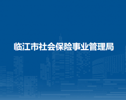 臨江市社會(huì)保險(xiǎn)事業(yè)管理局