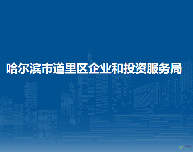 哈爾濱市道里區(qū)企業(yè)和投資服務局