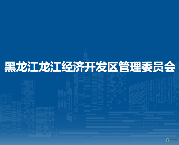 黑龍江龍江經(jīng)濟開發(fā)區(qū)管理委員會