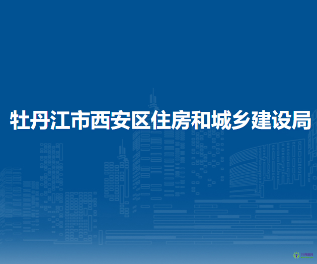 牡丹江市西安區(qū)住房和城鄉(xiāng)建設(shè)局