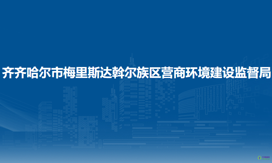 齊齊哈爾市梅里斯達斡爾族區(qū)營商環(huán)境建設監(jiān)督局