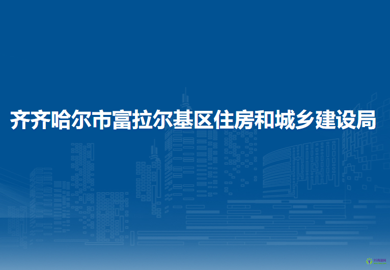 齊齊哈爾市富拉爾基區(qū)住房和城鄉(xiāng)建設(shè)局