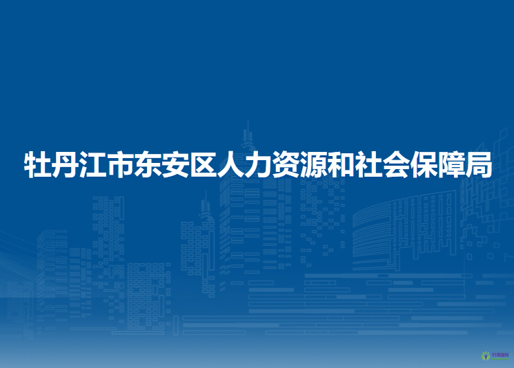 牡丹江市東安區(qū)人力資源和社會保障局