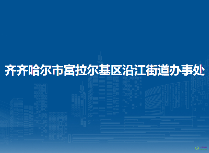 齊齊哈爾市富拉爾基區(qū)沿江街道辦事處