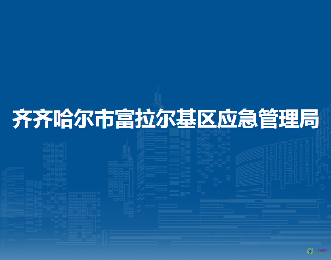 齊齊哈爾市富拉爾基區(qū)應(yīng)急管理局