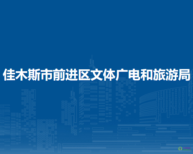 佳木斯市前進區(qū)文體廣電和旅游局